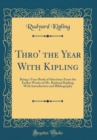 Image for Thro&#39; the Year With Kipling: Being a Year-Book of Selections From the Earlier Works of Mr. Rudyard Kipling; With Introduction and Bibliography (Classic Reprint)