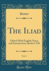 Image for The Iliad, Vol. 1: Edited With English Notes and Introduction; Books I-XII (Classic Reprint)