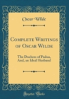 Image for Complete Writings of Oscar Wilde: The Duchess of Padua, And, an Ideal Husband (Classic Reprint)