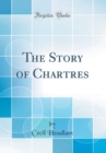 Image for The Story of Chartres (Classic Reprint)