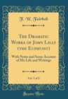 Image for The Dramatic Works of John Lilly (the Euphuist), Vol. 1 of 2: With Notes and Some Account of His Life and Writings (Classic Reprint)