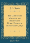 Image for The Gardener&#39;s Magazine and Register of Rural Domestic Improvement, 1830 (Classic Reprint)