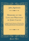 Image for Memoirs of the Life and Writings of John Calvin: Compiled From the Narrative of Theodore Beza, and Other Authentic Documents, Accompanied With Biograhical Sketches of the Reformation (Classic Reprint)