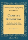 Image for Christus Redemptor: An Outline Study of the Island World of the Pacific (Classic Reprint)