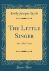 Image for The Little Singer: And Other Verses (Classic Reprint)