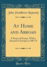 Image for At Home and Abroad: A Series of Essays, With a Journal in Europe in 1867-8 (Classic Reprint)