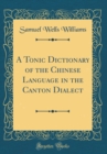 Image for A Tonic Dictionary of the Chinese Language in the Canton Dialect (Classic Reprint)