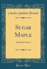 Image for Sugar Maple: And Other Poems (Classic Reprint)