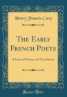 Image for The Early French Poets: A Series of Notices and Translations (Classic Reprint)
