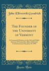 Image for The Founder of the University of Vermont: A Centennial Oration on the Life and Public Services of General Ira Allen, Delivered Commencement Day June 29, 1892 (Classic Reprint)