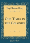 Image for Old Times in the Colonies (Classic Reprint)