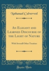 Image for An Elegant and Learned Discourse of the Light of Nature: With Severall Other Treatises (Classic Reprint)