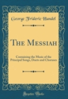 Image for The Messiah: Containing the Music of the Principal Songs, Duets and Choruses (Classic Reprint)