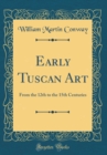 Image for Early Tuscan Art: From the 12th to the 15th Centuries (Classic Reprint)