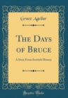 Image for The Days of Bruce: A Story From Scottish History (Classic Reprint)