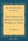 Image for The Cowslip, or More Cautionary Stories, in Verse (Classic Reprint)