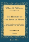 Image for The History of the State of Maine, Vol. 2 of 2: From Its First Discovery, A. D. 1602, to the Separation, A. D. 1820, Inclusive (Classic Reprint)
