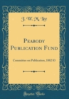 Image for Peabody Publication Fund: Committee on Publication, 1882 83 (Classic Reprint)
