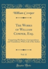 Image for The Works of William Cowper, Esq., Vol. 12: Comprising His Poems, Correspondence, and Translations; With a Life of the Author (Classic Reprint)