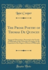Image for The Prose Poetry of Thomas De Quincey: Inaugural-Dissertation, Presented to the Faculty of Philosophy of the University of Leipzig, for the Acquisition of the Degree of Doctor of Philosophy (Classic R