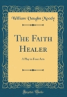 Image for The Faith Healer: A Play in Four Acts (Classic Reprint)