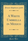 Image for A White Umbrella in Mexico (Classic Reprint)