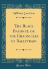 Image for The Black Baronet, or the Chronicles of Ballytrain (Classic Reprint)