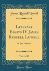 Image for Literary Essays IV James Russell Lowell, Vol. 4 of 10: In Ten Volumes (Classic Reprint)
