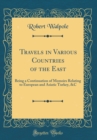 Image for Travels in Various Countries of the East: Being a Continuation of Memoirs Relating to European and Asiatic Turkey, &amp;C (Classic Reprint)