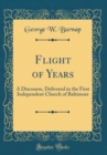Image for Flight of Years: A Discourse, Delivered in the First Independent Church of Baltimore (Classic Reprint)