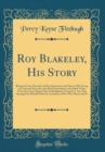 Image for Roy Blakeley, His Story: Being the True Narrative of His Adventures and Those of His Troop on Land and Sea and in the Mud Particularly in the Mud; Taken From the Troop Book of the 1st Bridgeboro Troop