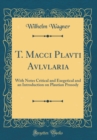 Image for T. Macci Plavti Avlvlaria: With Notes Critical and Exegetical and an Introduction on Plautian Prosody (Classic Reprint)