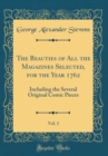Image for The Beauties of All the Magazines Selected, for the Year 1762, Vol. 1: Including the Several Original Comic Pieces (Classic Reprint)