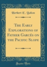 Image for The Early Explorations of Father Garces on the Pacific Slope (Classic Reprint)