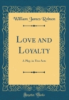 Image for Love and Loyalty: A Play, in Five Acts (Classic Reprint)