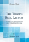Image for The Thomas Bell Library: The Catalogue of 15, 000 Volumes of Scarce and Curious Printed Books, and Unique Manuscripts, Comprised in the Unrivalled Library Collected by the Late Thomas Bell, Esq., F. S