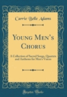 Image for Young Mens Chorus: A Collection of Sacred Songs, Quartets and Anthems for Men&#39;s Voices (Classic Reprint)