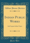 Image for Indian Public Works: And Cognate Indian Topics (Classic Reprint)