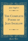 Image for The Complete Poems of Jean Ingelow (Classic Reprint)