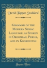 Image for Grammar of the Modern Syriac Language, as Spoken in Oroomiah, Persia, and in Koordistan (Classic Reprint)