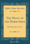 Image for The Magic of the Horse-Shoe: With Other Folk-Lore Notes (Classic Reprint)