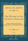Image for The History of the Church of England, Vol. 1: In the Colonies and Foreign Dependencies of the British Empire (Classic Reprint)