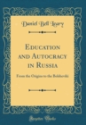 Image for Education and Autocracy in Russia: From the Origins to the Bolsheviki (Classic Reprint)