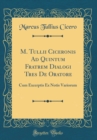 Image for M. Tullii Ciceronis Ad Quintum Fratrem Dialogi Tres De Oratore: Cum Excerptis Ex Notis Variorum (Classic Reprint)