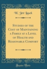 Image for Studies of the Cost of Maintaining a Family at a Level of Health and Reasonable Comfort (Classic Reprint)
