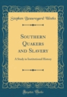 Image for Southern Quakers and Slavery: A Study in Institutional History (Classic Reprint)