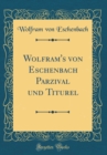 Image for Wolfram&#39;s von Eschenbach Parzival und Titurel (Classic Reprint)