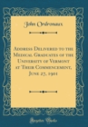 Image for Address Delivered to the Medical Graduates of the University of Vermont at Their Commencement, June 27, 1901 (Classic Reprint)