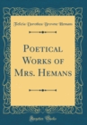Image for Poetical Works of Mrs. Hemans (Classic Reprint)