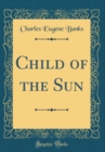 Image for Child of the Sun (Classic Reprint)